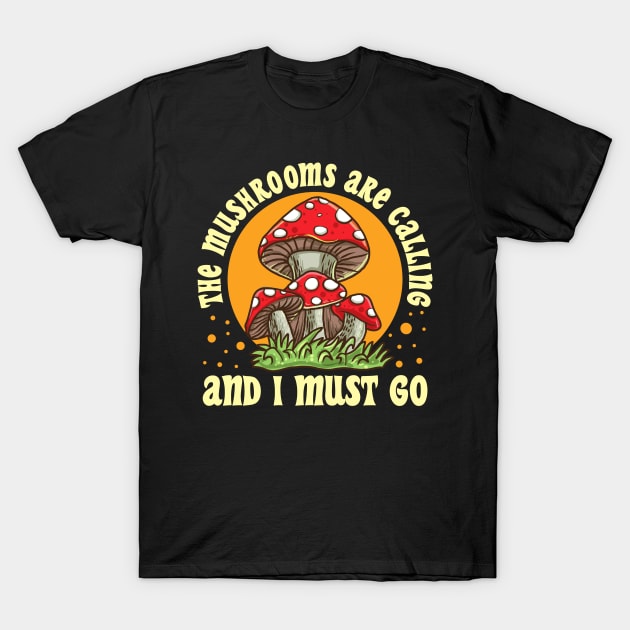 The Mushrooms Are Calling And I Must Go Mushroom Lover Gift T-Shirt T-Shirt by Dr_Squirrel